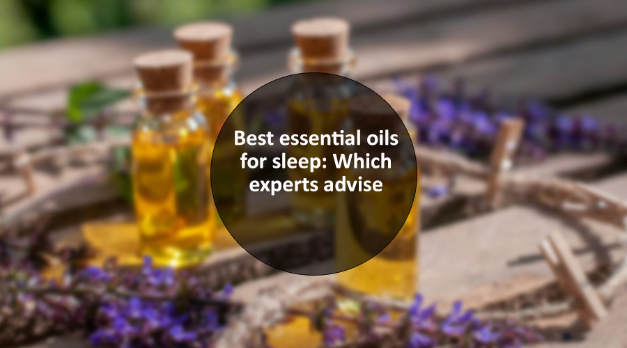 Best essential oils for sleep: Which experts advise