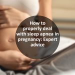 How to properly deal with sleep apnea in pregnancy: Expert advice