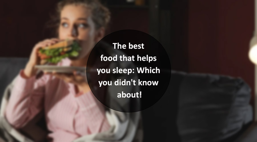 The best food that helps you sleep: Which you didn't know about!